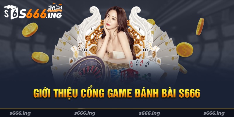 Giới thiệu vài nét về game đánh bài S666