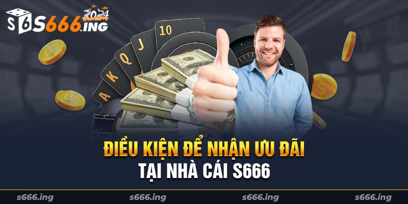 Đáp ứng đủ những điều kiện này để nhận khuyến mãi nạp đầu tại S666