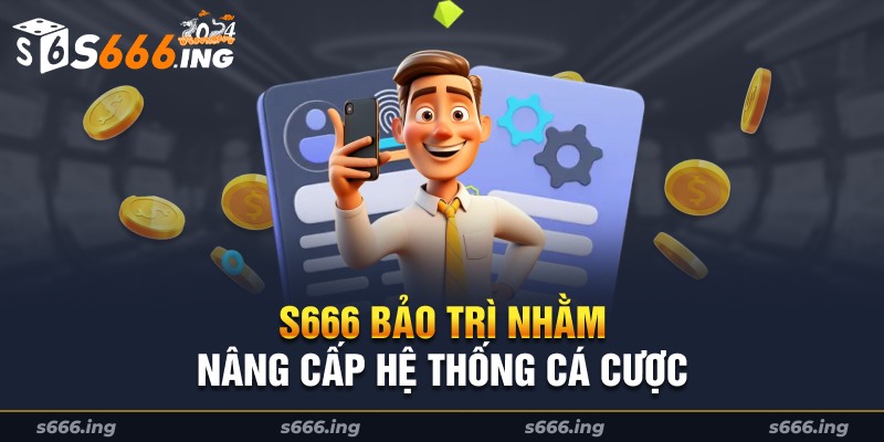 S666 bảo trì gây lo lắng cho bet thủ