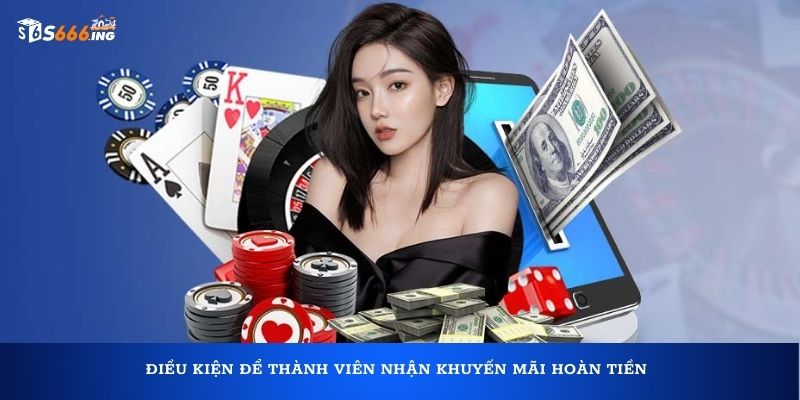 Điều kiện để thành viên nhận khuyến mãi hoàn tiền