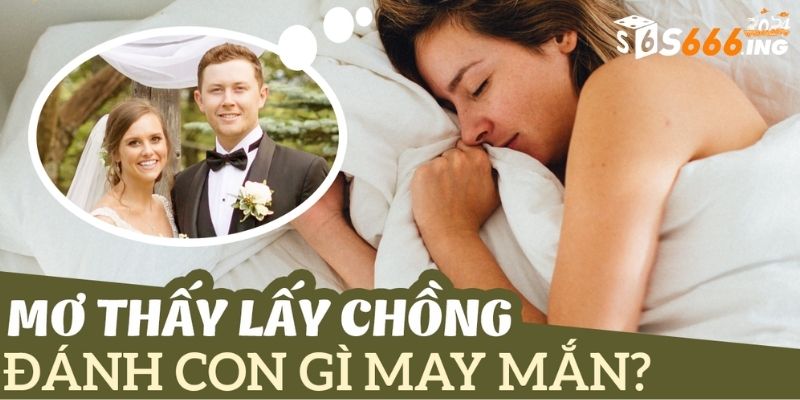 Phân tích con số may mắn ẩn sau giấc mơ thấy cưới chồng