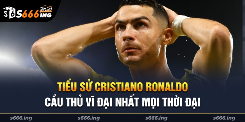 Tiểu sử Cristiano Ronaldo