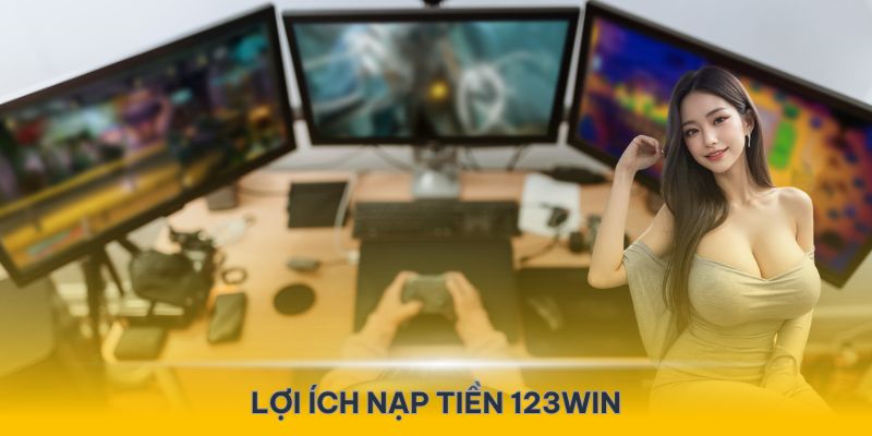 Nạp tiền 123Win mang nhiều lợi ích cho người chơi