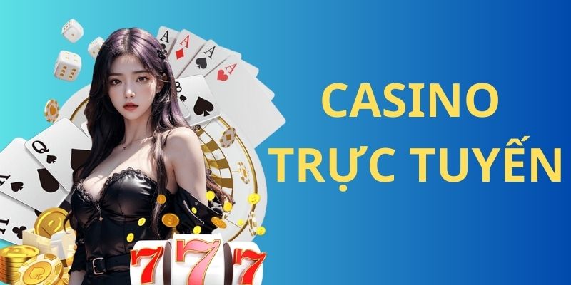 Casino Trực Tuyến - Dịch Vụ Giải Trí Hấp Dẫn Nhất 2024