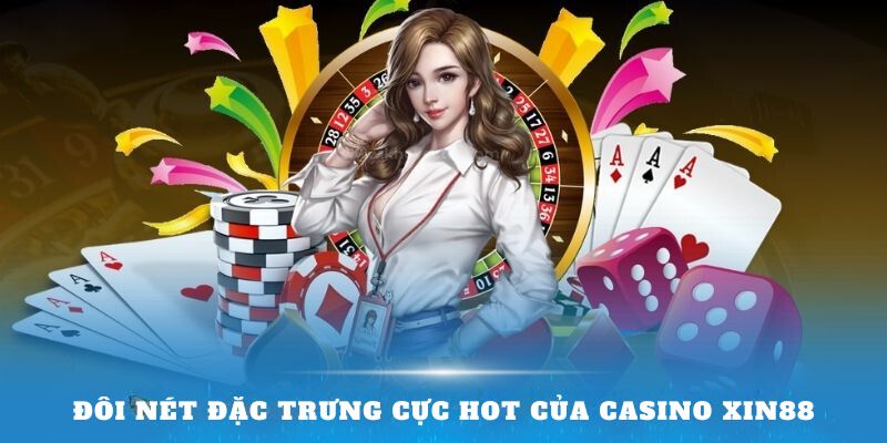 Đôi nét đặc trưng cực hot của Casino Xin88