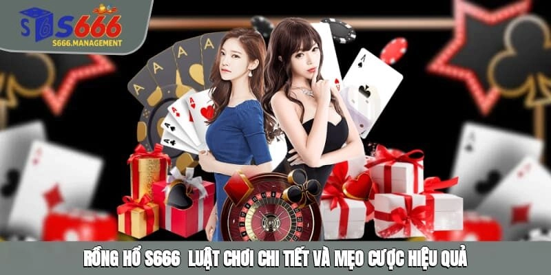 Rồng Hổ S666 - Luật Chơi Chi Tiết Và Mẹo Cược Hiệu Quả